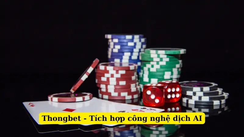Thongbet - Tích hợp công nghệ dịch AI